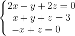 \dpi{120} \left\{\begin{matrix} 2x-y+2z=0\\ x+y+z=3\\ -x+z=0\; \; \; \; \end{matrix}\right.